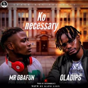 Mr Gbafun Ft. Oladips – Ko Necessary