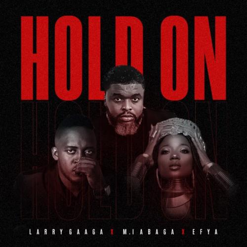 Larry Gaaga Ft. M.I Abaga, Efya – Hold On MP3