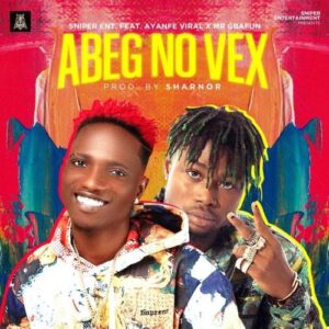 Sniper Ent. Ft. Ayanfe Viral, Mr Gbafun – Abeg No Vex MP3