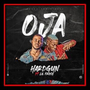 Hardgun Ft. Lil Frosh – Oja MP3