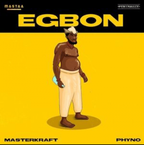 Masterkraft Ft Phyno - Egbon MP3 DOWNLOAD audio