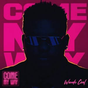 Wande Coal - Come My Way MP3 DOWNLOAD