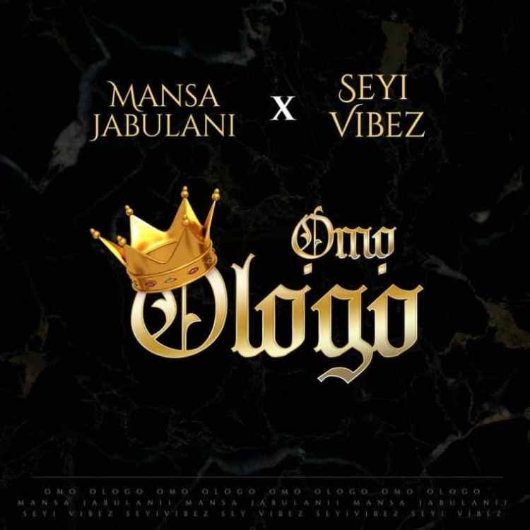 Mansa Jabulani ft. Seyi Vibez – Omo Ologo