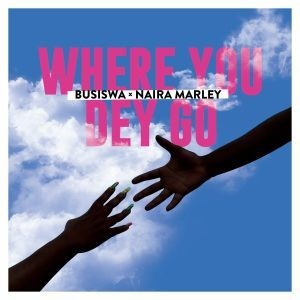 Busiswa Ft. Naira Marley – Where You Dey Go MP3 DOWNLOAD