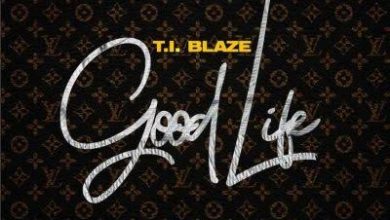 T.I Blaze – Good Life MP3 DOWNLOAD