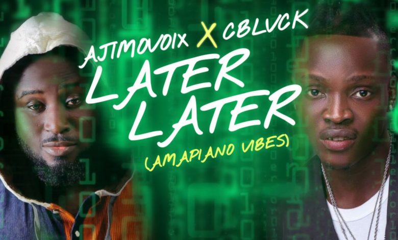 Ajimovoix Ft. C Blvck – Later Later (Amapiano Vibes) MP3 DOWNLOAD