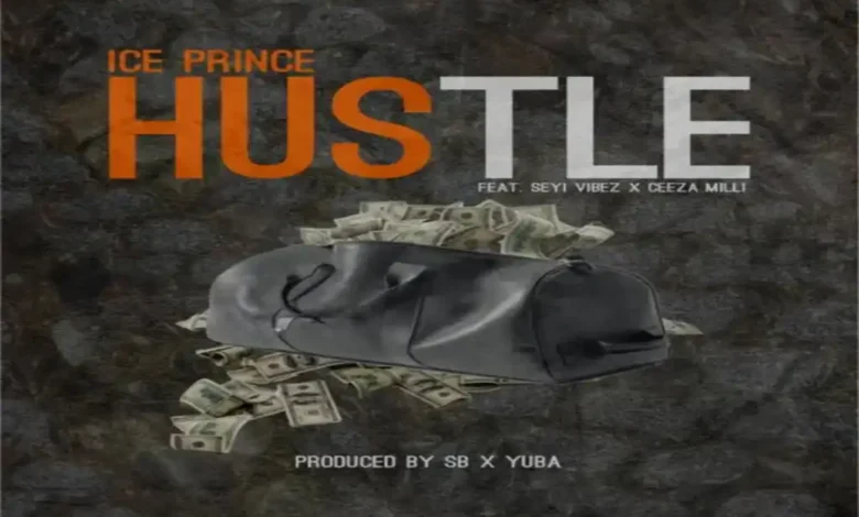 Ice Prince ft. Seyi Vibez, Ceeza Milli – Hustle MP3 DOWNLOAD